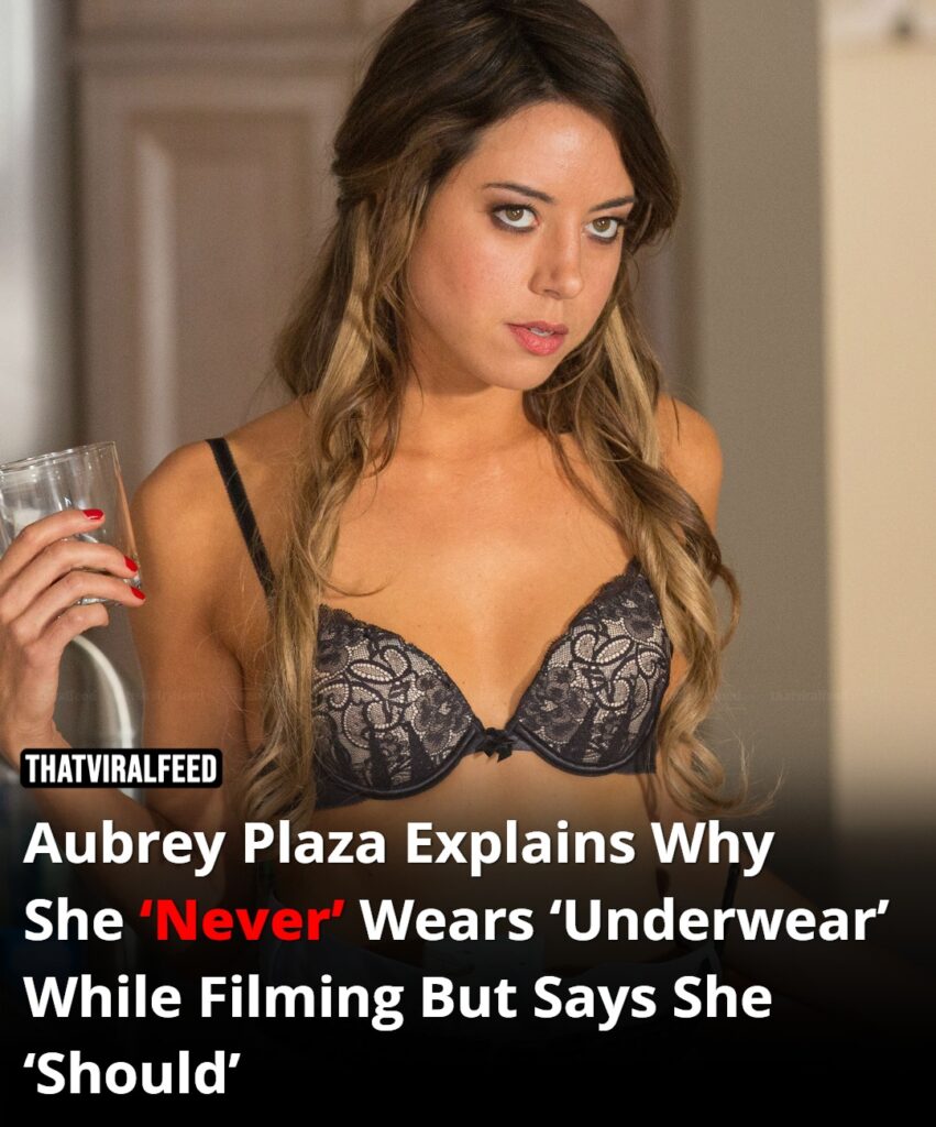 Aubrey Plaza explains why she ‘never’ wears underwear on set, but admits she ‘probably should’.