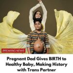 Pregnant father and trans partner make history by welcoming a healthy baby boy.