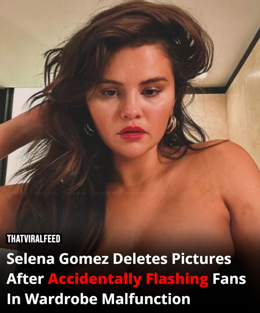 Selena Gomez deletes photos after an unintentional wardrobe malfunction